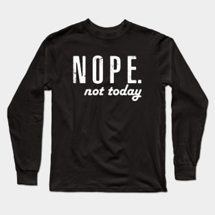 Nope not today Long Sleeve T-Shirt